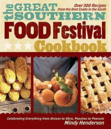 The Great Southern Food Festival Cookbook: Celebrating Everything from Peaches to Peanuts, Onions to Okra - Mindy Henderson, Bryan Curtis