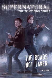 Supernatural, the Television Series: The Roads Not Taken - Tim Waggoner, Zachary Baldus