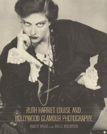 Ruth Harriet Louise and Hollywood Glamour Photography - Robert Dance, Bruce Robertson, Ruth Harriet Louise