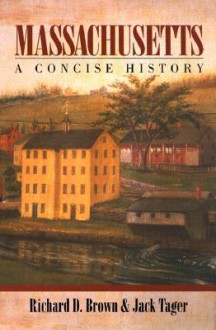 Massachusetts: A Concise History - Richard D. Brown, Jack Tager