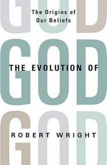 The Evolution Of God: The Origins Of Our Beliefs - Robert Wright