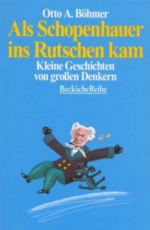 Als Schopenhauer ins Rutschen kam. Kleine Geschichten von großen Denkern. - Otto A. Böhmer