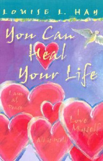 You Can Heal Your Life - Louise L. Hay