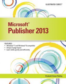 Microsoft Publisher 2013: Illustrated (Illustrated (Course Technology)) - Elizabeth Eisner Reding