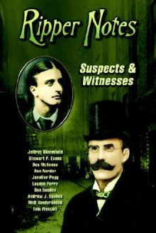 Ripper Notes: Suspects & Witnesses - Dan Norder, Stewart P. Evans, Wolf Vanderlinden