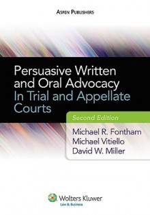 Persuasive Written and Oral Advocacy: In Trial and Appellate Courts, Second Edition - Michael R. Fontham, David W. Miller