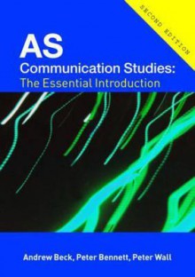 AS Communication Studies: The Essential Introduction - Andrew Beck, Peter Bennett, Peter Wall