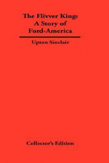 The Flivver King: The Story of Ford America - Upton Sinclair