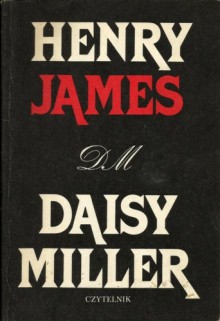 Daisy Miller. Wychowanek. Łgarz. Bestia w dżungli - Henry James