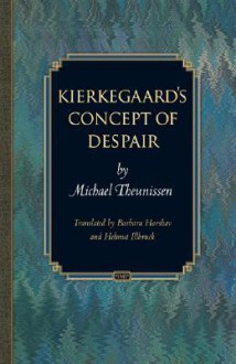 Kierkegaard's Concept of Despair - Michael Theunissen, Barbara Harshav, Helmut Illbruck