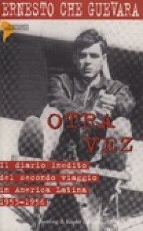 Otra vez: Il diario inedito del secondo viaggio in America latina 1953-1956 - Ernesto Guevara, Alessandra Riccio