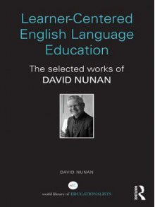 Learner-Centered English Language Education: The Selected Works of David Nunan - David Nunan