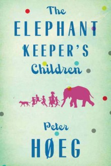 The Elephant Keepers' Children - Peter Høeg