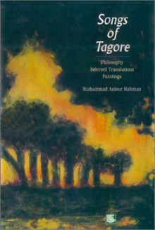 Songs of Tagore: Philosophy, Selected Translations, Paintings - Rabindranath Tagore