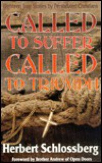 Called to Suffer, Called to Triumph: Eighteen True Stories By Persecuted Christians - Herbert Schlossberg