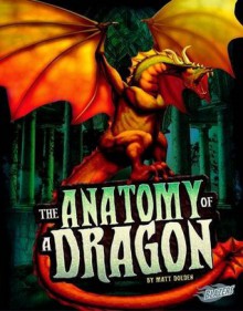 The Anatomy of a Dragon (The World of Dragons) - Matt Doeden, Jonathan Mayer