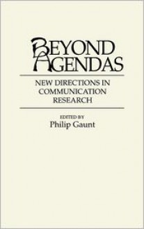 Beyond Agendas: New Directions in Communication Research - Philip Gaunt