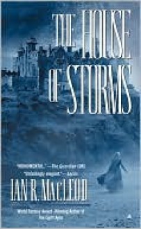 The House of Storms - Ian R. MacLeod