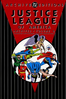 Justice League of America Archives, Vol. 6 - Gardner F. Fox, Mike Sekowsky, Sid Greene, Bernard Sachs, Frank Giacoia, Joe Giella