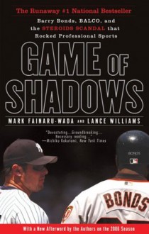 Game of Shadows: Barry Bonds, BALCO, and the Steroids Scandal that Rocked Professional Sports - Mark Fainaru-Wada, Lance Williams