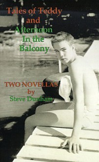 Tales of Teddy and Afternoon in the Balcony: Two Novellas - Steve Dunham