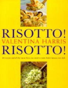 Risotto! Risotto: 80 Recipes And All The Know How You Need To Make Italy's Famous Rice Dish - Valentina Harris, Martin Brigdale