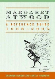 Margaret Atwood: A Reference Guide, 1988-2005 - Shannon Hengen, Ashley Thomson