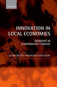 Innovation in Local Economies: Germany in Comparative Context - Colin Crouch, Helmut Voelzkow