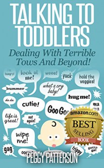 Talking to Toddlers: Dealing with Terrible Twos - Peggy Patterson