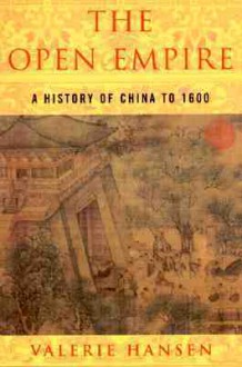 The Open Empire: A History of China Through 1600 - Valerie Hansen