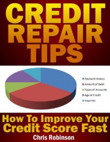 Credit Repair Tips - How To Improve Your Credit Score Fast! - Chris Robinson