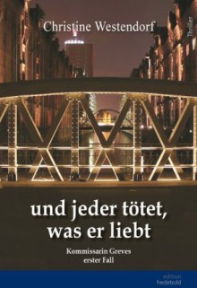 Und jeder tötet, was er liebt (German Edition) - Christine Westendorf