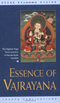 Essence of Vajrayana: The Highest Yoga Tantra Practice of Heruka Body Mandala - Kelsang Gyatso