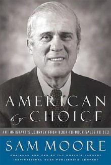 American by Choice: An Immigrant's Journey from Door-To-Door Sales to CEO - Sam Moore