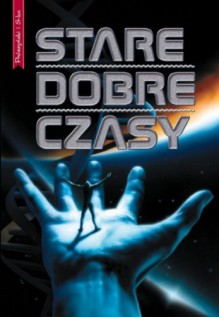 Stare dobre czasy - Roger Zelazny, Fritz Leiber, Brian W. Aldiss, Ursula K. Le Guin, Poul Anderson, Gordon R. Dickson, Alfred Elton van Vogt, Henry Beam Piper, L. Sprague de Camp, Cordwainer Smith, Jack Vance, Gardner Dozois, Cyril M. Kornbluth, Murray Leinster, James Tiptree