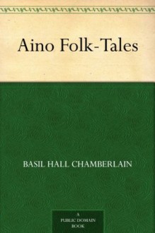 Aino Folk-Tales - Basil Hall Chamberlain