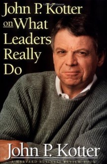 John P. Kotter on What Leaders Really Do (Harvard Business Review Book) - John P. Kotter