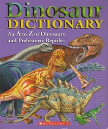 Dinosaur Dictionary - An A to Z of Dinosaurs and Prehistoric Reptiles - Rupert Matthews