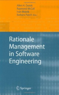 Rationale Management in Software Engineering - Allen H. Dutoit, Raymond McCall, Ivan Mistrík, Barbara Paech