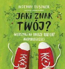 Jaki znak twój? Wierszyki na dalsze 100 lat niepodległości - Michał Rusinek, Joanna Rusinek