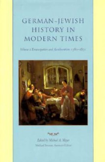 German-Jewish History in Modern Times, Volume 2: Emancipation and Acculturation, 1780-1871 - Michael A. Meyer