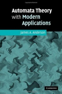 Automata Theory with Modern Applications - James A Anderson