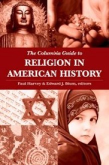 The Columbia Guide to Religion in American History - Paul Harvey, Edward J. Blum