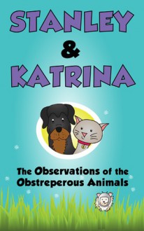 The Observations of the Obstreperous Animals (Stanley & Katrina #2) - Stanley and Katrina