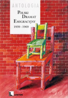 Polski dramat emigracyjny 1939-1969. Antologia - Witold Gombrowicz, Dobrochna Ratajczakowa, Andrzej Bobkowski, Jerzy Pietrkiewicz, Marian Pankowski, Marian Hemar, Stefan Themerson, Wiktor Budzyński, Mieczysław Lurczyński, Jerzy Niemojowski, Bronisław Przyłuski, Kazimierz Sowiński, Kazimierz Wierzyński