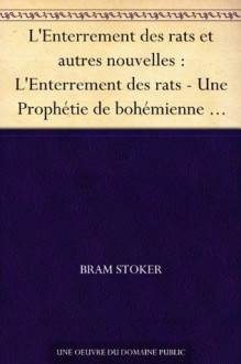 L'Enterrement des rats et autres nouvelles : L'Enterrement des rats - Une Prophétie de bohémienne - Les Sables de Crooken - Le Secret de l'or qui croît (French Edition) - Bram Stoker