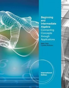 Beginning and Intermediate Algebra: Connecting Concepts Through Applications - Mark Clark, Cynthia Anfinson