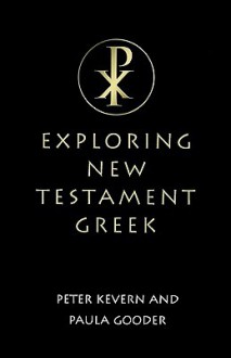 Exploring New Testament Greek: A Way in - Peter Kevern, Paula Gooder