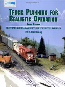 Track Planning for Realistic Operation: Prototype Railroad Concepts for Your Model Railroad (Model Railroader)(3rd Edition) - John H. Armstrong