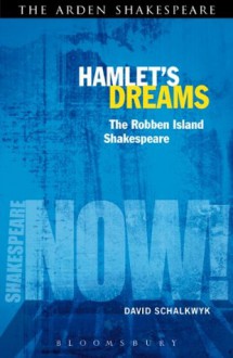 Hamlet's Dreams: The Robben Island Shakespeare (Shakespeare Now!) - David Schalkwyk